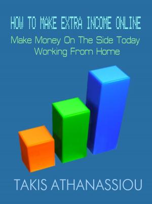 Cover of the book How To Make Extra Income Online: Make Money On The Side Today Working From Home by Monia Benini