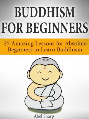 Cover of the book Buddhism for Beginners: 25 Amazing Lessons for Absolute Beginners to Learn Buddhism by Tessie Bates