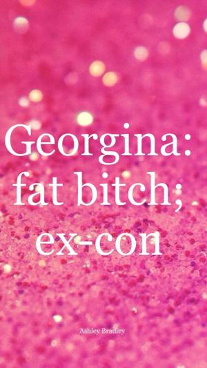 Cover of the book Georgina: fat b*tch; ex-con by Ashley Bradley