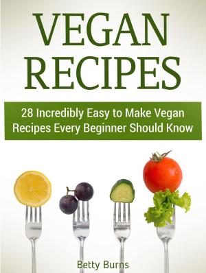 Cover of Vegan Recipes: 28 Incredibly Easy to Make Vegan Recipes Every Beginner Should Know