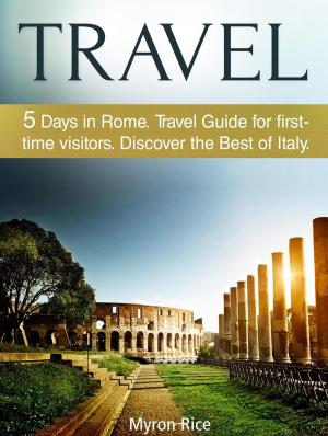 Cover of the book Travel: 5 Days in Rome Travel Guide for first-time visitors. Discover the Best of Italy by Eddie Morgan