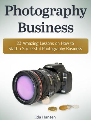 Book cover of Photography business: 23 Amazing Lessons on How to Start a Successful Photography Business