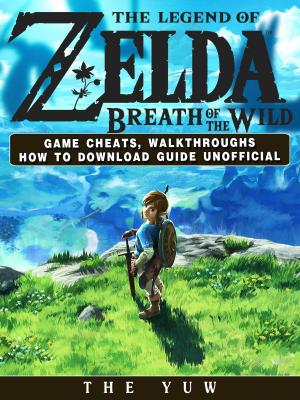 Book cover of The Legend of Zelda Breath of the Wild Game Cheats, Walkthroughs How to Download Guide Unofficial