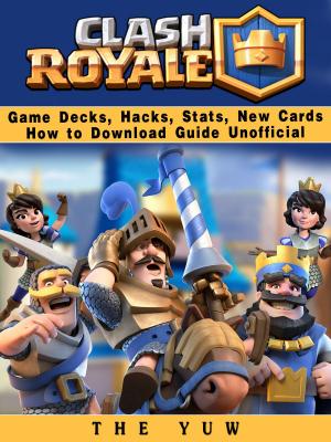 Book cover of Clash Royale Game Decks, Hacks, Stats, New Cards How to Download Guide Unofficial