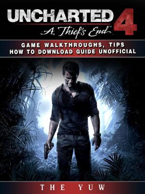 Cover of the book Uncharted 4 a Thiefs End Game Walkthroughs, Tips How to Download Guide Unofficial by GamerGuides.com