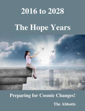 Cover of the book 2016 to 2028 - The Hope Years - Preparing for Cosmic Changes! by Cj Coppedge