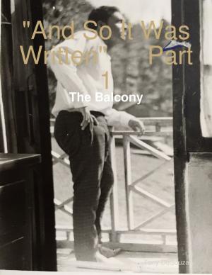 Cover of the book "And So It Was Written" Part 1: The Balcony by Ernest Bywater