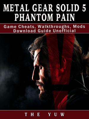 Cover of Metal Gear Solid 5 Phantom Pain Game Cheats, Walkthroughs, Mods Download Guide Unofficial