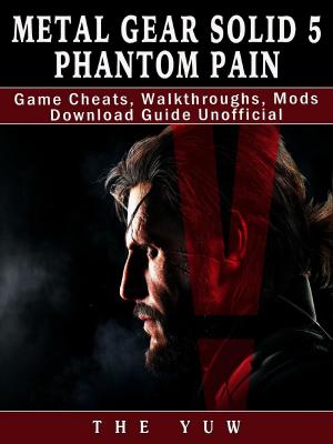 Cover of the book Metal Gear Solid 5 Phantom Pain Game Cheats, Walkthroughs, Mods Download Guide Unofficial by GamerGuides.com