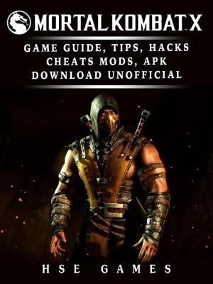 Book cover of Mortal Kombat X Game Guide, Tips, Hacks Cheats, Mods, APK Download Unofficial