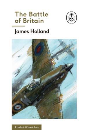 Cover of the book The Battle of Britain: Book 2 of the Ladybird Expert History of the Second World War by Steve Worland
