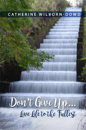 Cover of the book Don't Give Up…Live Life to the Fullest by Arthur C. Hasiotis, Ph.D.