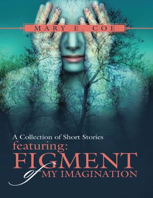 Cover of the book A Collection of Short Stories Featuring: Figment of My Imagination by Hugo Valentin Negron