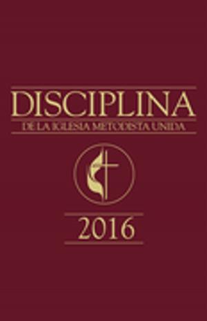 Cover of the book Disciplina de La Iglesia Metodista Unida 2016 by Michael F. Stewart