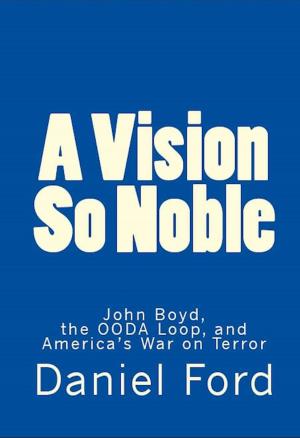 Book cover of A Vision So Noble: John Boyd, the OODA Loop, and America's War on Terror