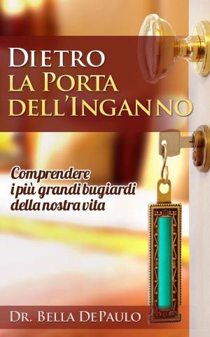 Cover of the book Dietro la porta dell’inganno: comprendere i più grandi bugiardi della nostra vita by Rachelle Ayala