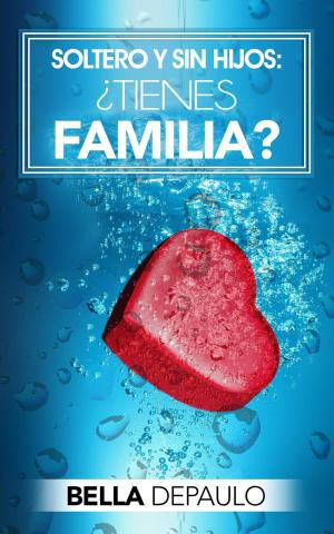 Cover of the book Soltero y sin hijos: ¿Tienes familia? by Kelli Rae