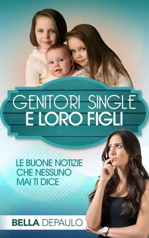 Cover of the book Genitori Single e Loro Figli: Le Buone Notizie Che Nessuno Mai Ti Dice by Evan Willnow