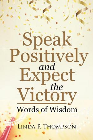 Cover of the book Speak Positively and Expect the Victory by J.B. Whitelaw-Stevens