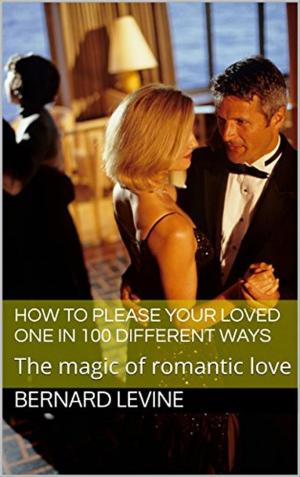 Cover of How to Please Your Loved One in 100 Different Ways: The Magic of Romantic Love