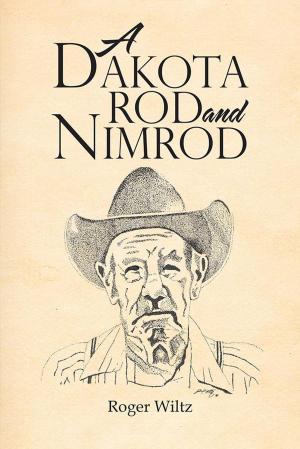 Cover of the book A Dakota Rod and Nimrod by Julious Walter Elmore