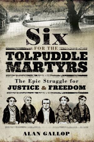 Cover of the book Six For The Tolpuddle Martyrs by Anthony Tucker-Jones
