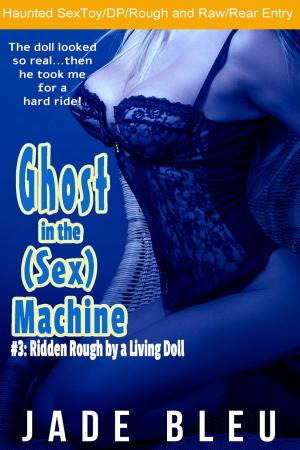 Cover of the book Ghost in the (Sex) Machine #3: Ridden Rough by a Living Doll by Mary Martel