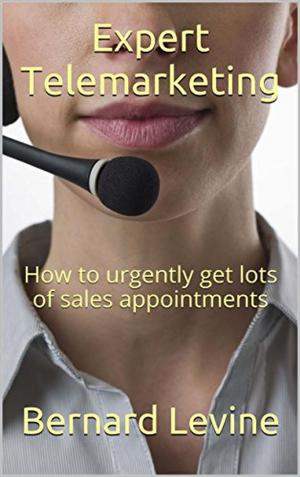 Cover of the book Expert Telemarketing: How to Urgently Get Lots of Sales Appointments by Bernard Levine