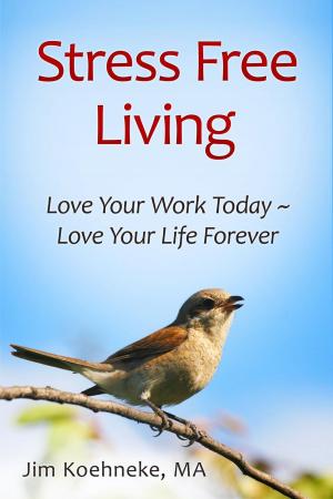 Book cover of Stress Free Living - Love Your Work Today ~ Love Your Life Forever!