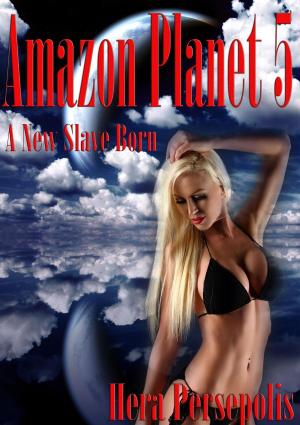 Cover of the book Amazon Planet 5: A New Slave Born by Hera Persepolis