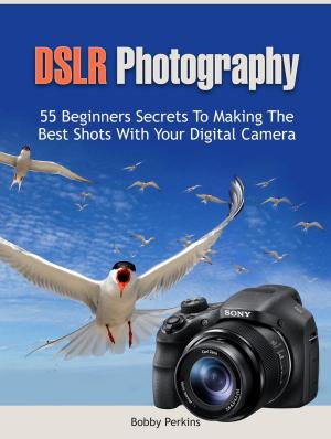 Cover of the book Dslr Photography: 55 Beginners Secrets to Making the Best Shots with Your Digital Camera by Jody Summers