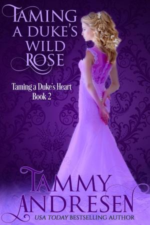 Cover of the book Taming a Duke's Wild Rose by Tammy Andresen