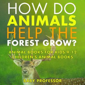 Cover of the book How Do Animals Help the Forest Grow? Animal Books for Kids 9-12 | Children's Animal Books by Speedy Publishing