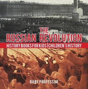 Cover of the book The Russian Revolution - History Books for Kids | Children's History by Jason Scotts