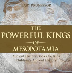 Book cover of The Powerful Kings of Mesopotamia - Ancient History Books for Kids | Children's Ancient History