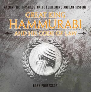 bigCover of the book Great King Hammurabi and His Code of Law - Ancient History Illustrated | Children's Ancient History by 