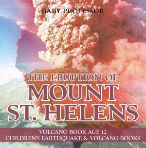 Cover of the book The Eruption of Mount St. Helens - Volcano Book Age 12 | Children's Earthquake & Volcano Books by Jupiter Kids