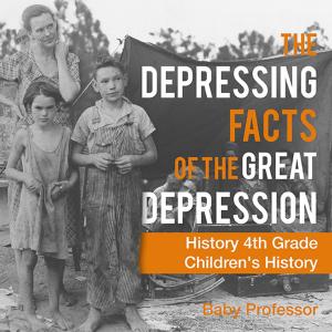 Book cover of The Depressing Facts of the Great Depression - History 4th Grade | Children's History