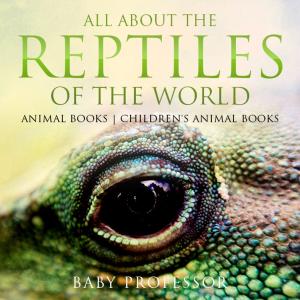 Cover of All About the Reptiles of the World - Animal Books | Children's Animal Books
