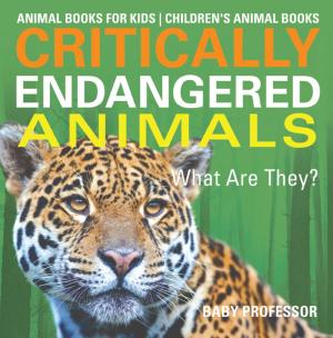 Cover of the book Critically Endangered Animals : What Are They? Animal Books for Kids | Children's Animal Books by Jason Scotts
