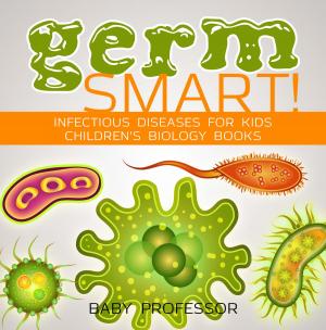 Cover of the book Germ Smart! Infectious Diseases for Kids | Children's Biology Books by Mindy Hardwick