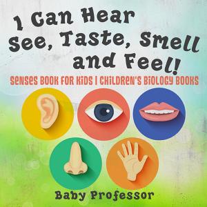 Cover of I Can Hear, See, Taste, Smell and Feel! Senses Book for Kids | Children's Biology Books
