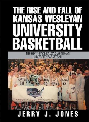 Cover of the book The Rise and Fall of Kansas Wesleyan University Basketball by Idell Robb