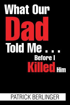 Cover of the book What Our Dad Told Me . . . Before I Killed Him by Florence J. Paul