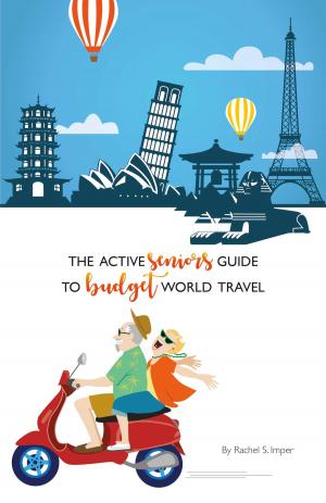 Cover of the book The Active Seniors Guide to Budget World Travel by Robert (Bob) Moyer, Christian Stiehl, Anna Shpylevska, Ryan Durney, Maria Riega, Ruslan Vigovsky