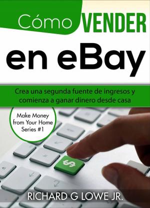 Cover of the book Cómo vender en eBay: Crea una segunda fuente de ingresos y comienza a ganar dinero desde casa by Robin J. Elliott