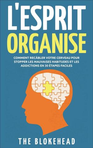 Cover of the book L'Esprit Organisé : Comment recâbler votre cerveau pour stopper les mauvaises habitudes et les addictions en 30 étapes faciles by Agnès Ruiz