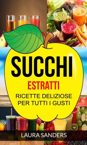 Book cover of Succhi: Estratti: ricette deliziose per tutti i gusti