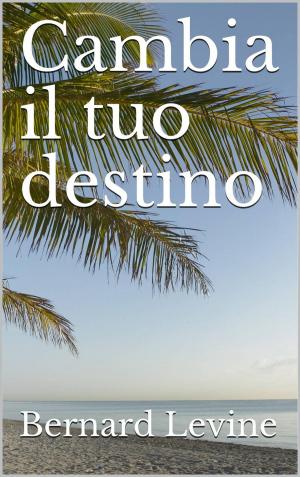 Cover of the book Cambia il tuo destino by Sam Parker