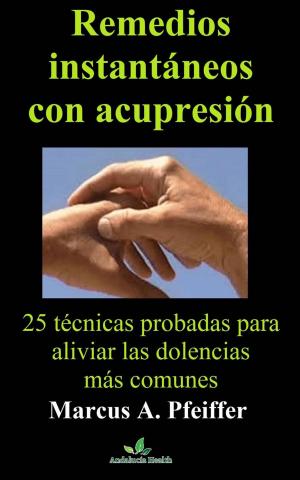 Cover of the book Remedios instantáneos con acupresión: 25 técnicas probadas para aliviar las dolencias más comunes by Bernard Levine